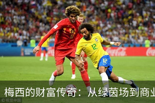 梅西的财富传奇：从绿茵场到商业帝国