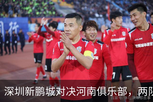 深圳新鹏城对决河南俱乐部，两队阵容大揭秘！